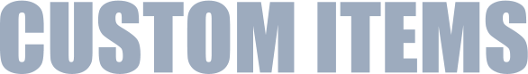 CUSTOM ITEMS